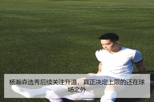 杨瀚森选秀后续关注升温，真正决定上限的还在球场之外 - kaiyun